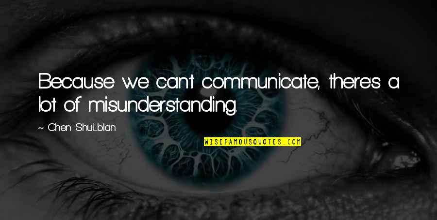 Chen Quotes By Chen Shui-bian: Because we can't communicate, there's a lot of Chen Quotes By Chen Shui-bian: Because we can't communicate, there's a lot of
