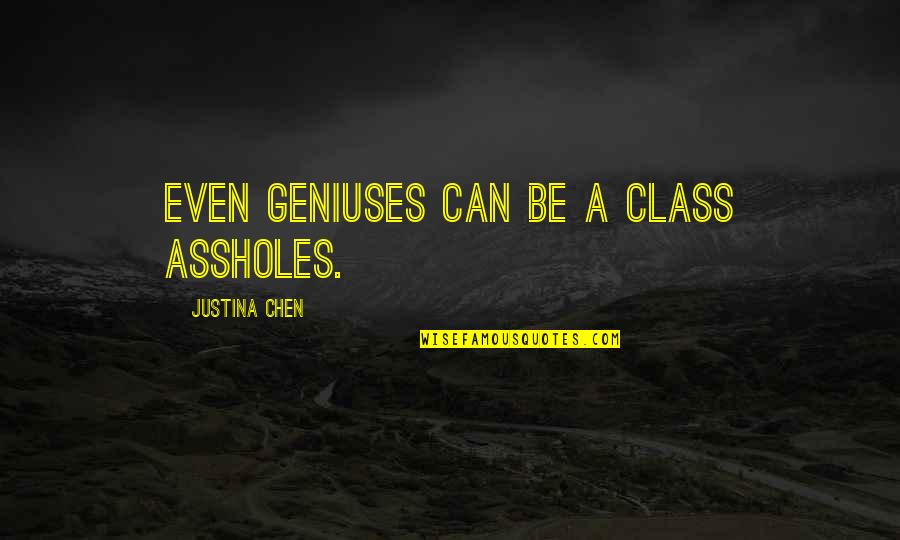 Chen Quotes By Justina Chen: Even geniuses can be A class assholes. Chen Quotes By Justina Chen: Even geniuses can be A class assholes.