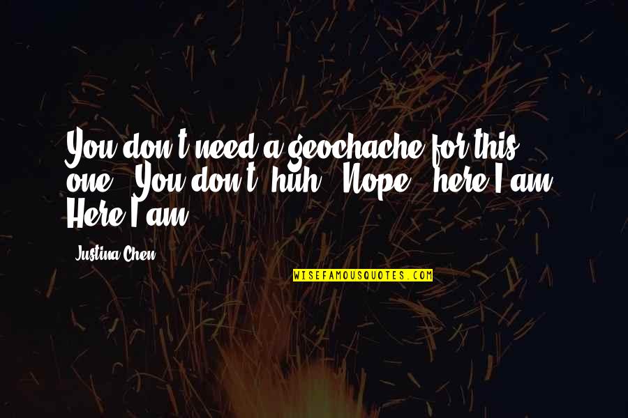 Chen Quotes By Justina Chen: You don't need a geochache for this one.""You Chen Quotes By Justina Chen: You don't need a geochache for this one.""You