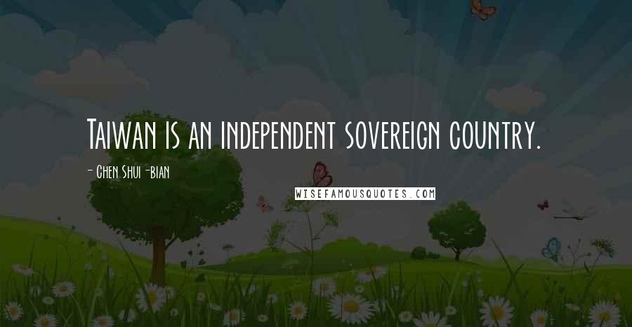 Chen Shui-bian quotes: Taiwan is an independent sovereign country.