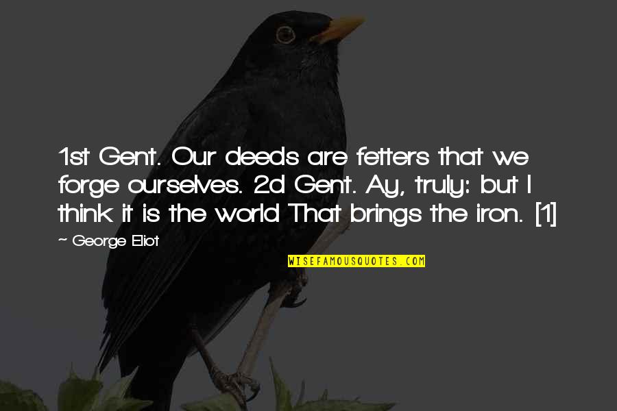 Chenault Brothers Quotes By George Eliot: 1st Gent. Our deeds are fetters that we Chenault Brothers Quotes By George Eliot: 1st Gent. Our deeds are fetters that we