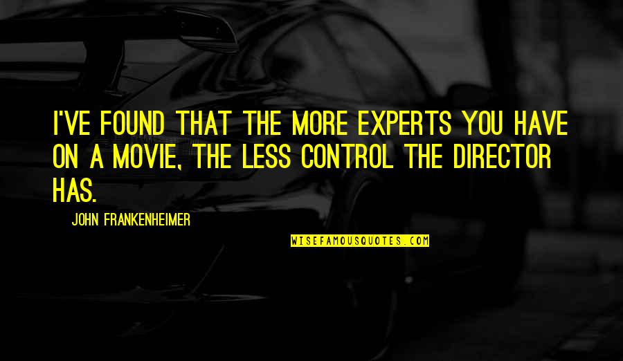 Chenaux Quotes By John Frankenheimer: I've found that the more experts you have Chenaux Quotes By John Frankenheimer: I've found that the more experts you have