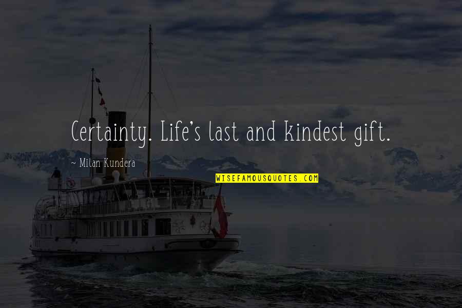 Chenaux Quotes By Milan Kundera: Certainty. Life's last and kindest gift. Chenaux Quotes By Milan Kundera: Certainty. Life's last and kindest gift.