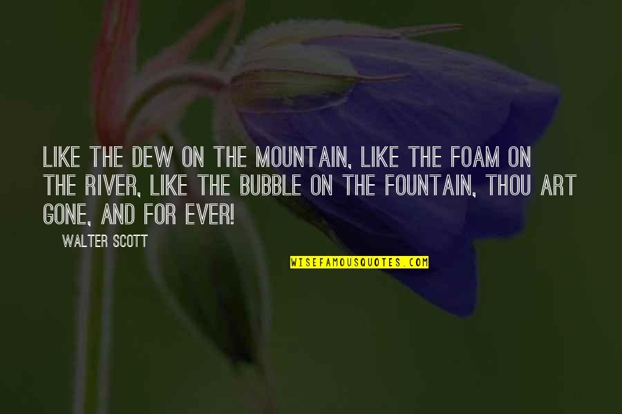 Chenaux Quotes By Walter Scott: Like the dew on the mountain, like the Chenaux Quotes By Walter Scott: Like the dew on the mountain, like the