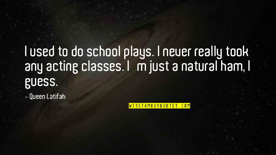 Chenay Bay Quotes By Queen Latifah: I used to do school plays. I never Chenay Bay Quotes By Queen Latifah: I used to do school plays. I never