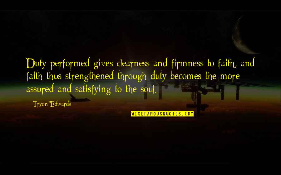 Chencare Quotes By Tryon Edwards: Duty performed gives clearness and firmness to faith, Chencare Quotes By Tryon Edwards: Duty performed gives clearness and firmness to faith,