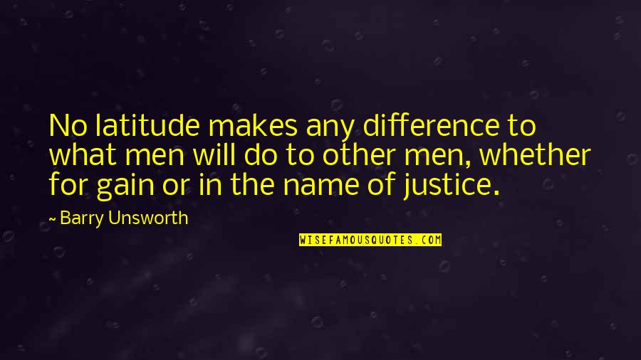 Chenco Homer Quotes By Barry Unsworth: No latitude makes any difference to what men Chenco Homer Quotes By Barry Unsworth: No latitude makes any difference to what men