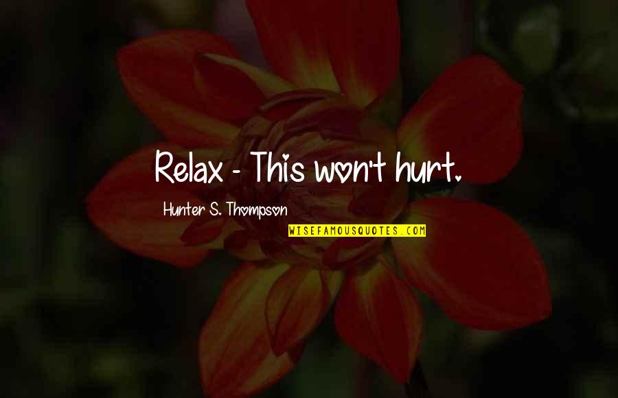 Chenco Homer Quotes By Hunter S. Thompson: Relax - This won't hurt. Chenco Homer Quotes By Hunter S. Thompson: Relax - This won't hurt.