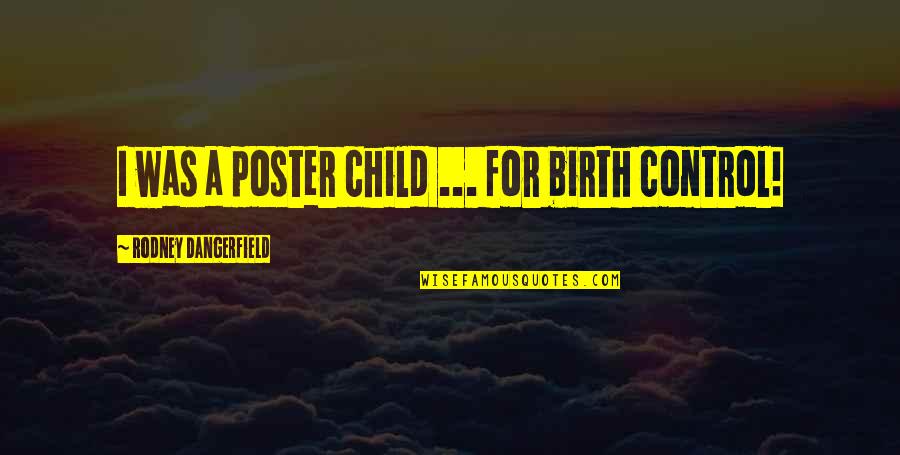 Chenco Homer Quotes By Rodney Dangerfield: I was a poster child ... for birth Chenco Homer Quotes By Rodney Dangerfield: I was a poster child ... for birth