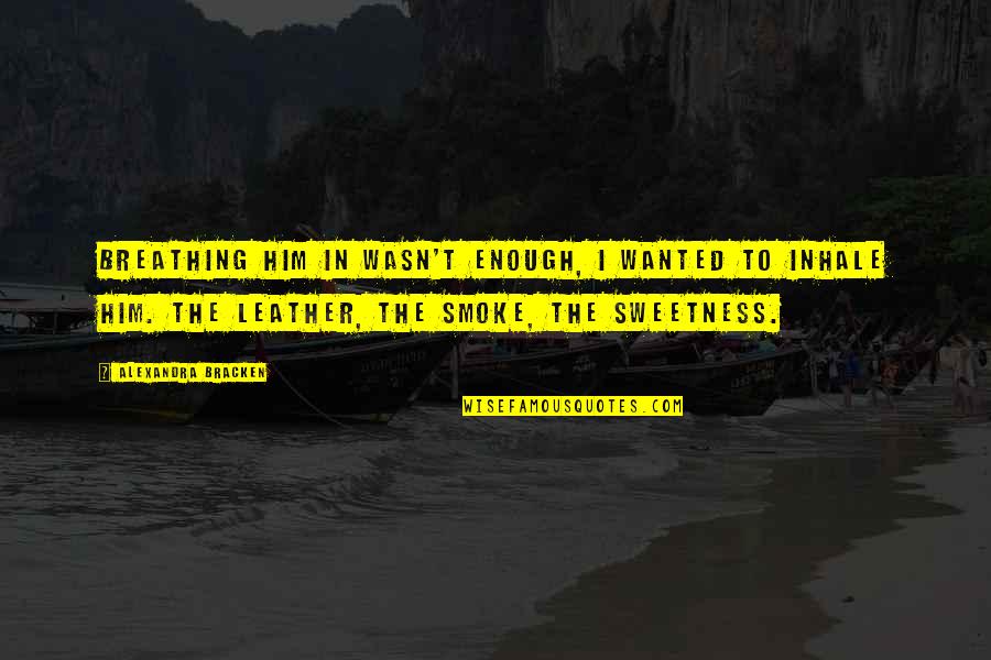 Chenco Quotes By Alexandra Bracken: Breathing him in wasn't enough, I wanted to Chenco Quotes By Alexandra Bracken: Breathing him in wasn't enough, I wanted to