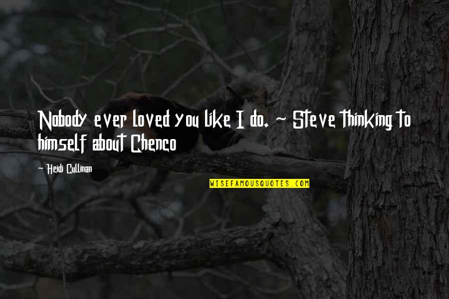 Chenco Quotes By Heidi Cullinan: Nobody ever loved you like I do. ~