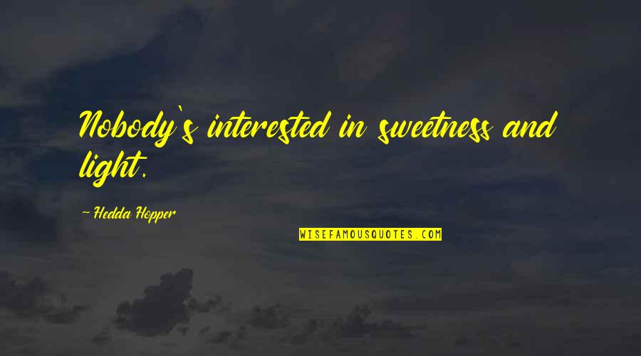 Chenery House Quotes By Hedda Hopper: Nobody's interested in sweetness and light.