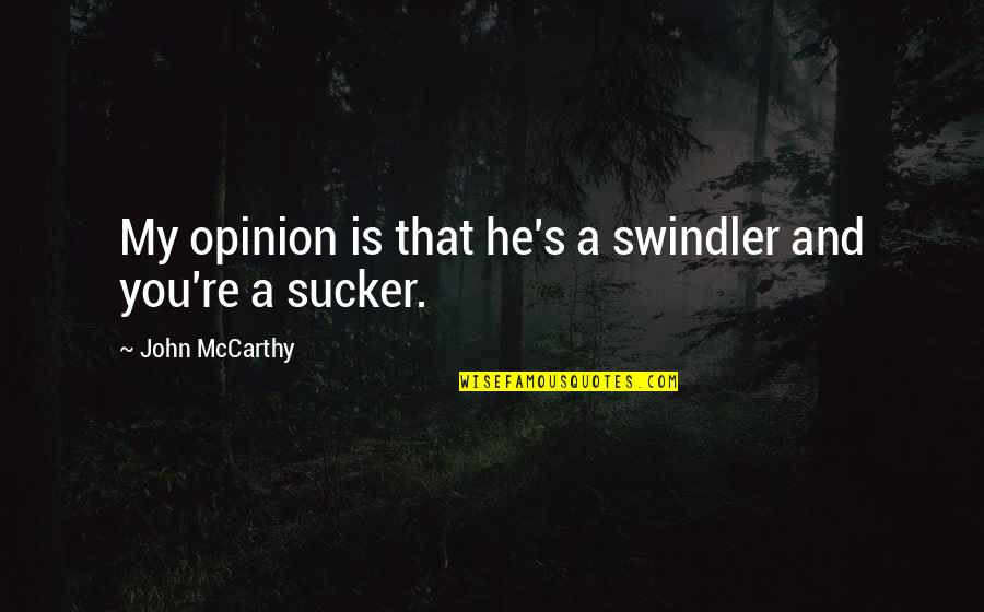Chenery House Quotes By John McCarthy: My opinion is that he's a swindler and