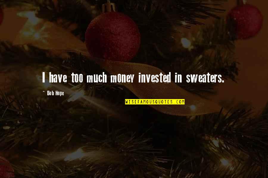 Chenery Penny Quotes By Bob Hope: I have too much money invested in sweaters.