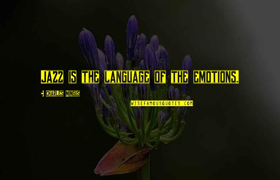 Chenette Law Quotes By Charles Mingus: Jazz is the language of the emotions. Chenette Law Quotes By Charles Mingus: Jazz is the language of the emotions.