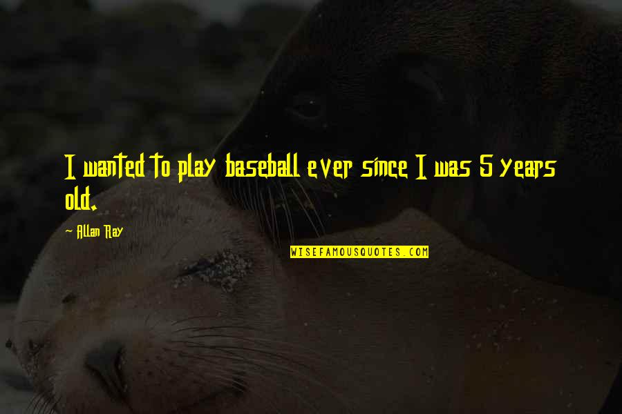 Chenevert Plumbing Quotes By Allan Ray: I wanted to play baseball ever since I