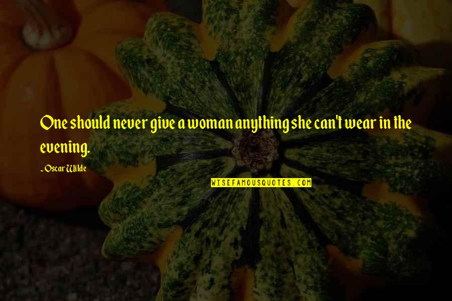 Chenevert Street Quotes By Oscar Wilde: One should never give a woman anything she