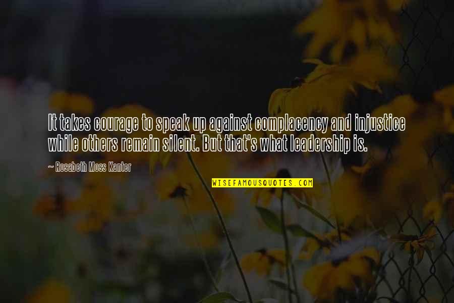 Chenevert Street Quotes By Rosabeth Moss Kanter: It takes courage to speak up against complacency Chenevert Street Quotes By Rosabeth Moss Kanter: It takes courage to speak up against complacency