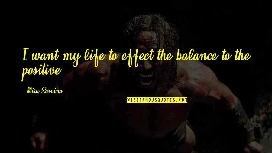 Cheneviere Couture Quotes By Mira Sorvino: I want my life to effect the balance Cheneviere Couture Quotes By Mira Sorvino: I want my life to effect the balance