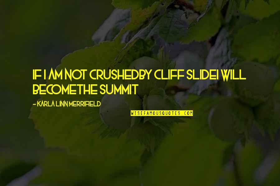 Cheneviere Quotes By Karla Linn Merrifield: If I am not crushedby cliff slideI will