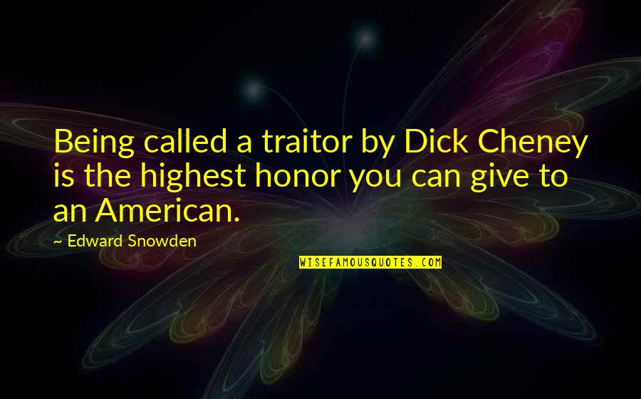 Cheney Quotes By Edward Snowden: Being called a traitor by Dick Cheney is