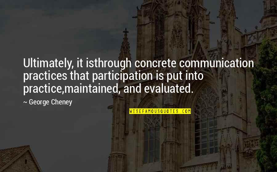 Cheney Quotes By George Cheney: Ultimately, it isthrough concrete communication practices that participation