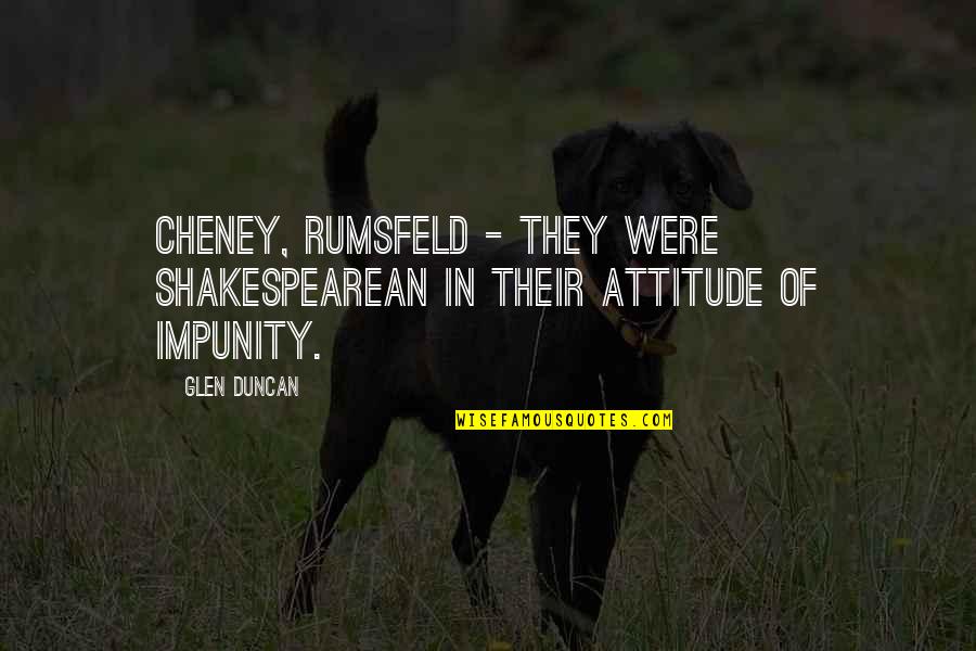 Cheney Quotes By Glen Duncan: Cheney, Rumsfeld - they were Shakespearean in their