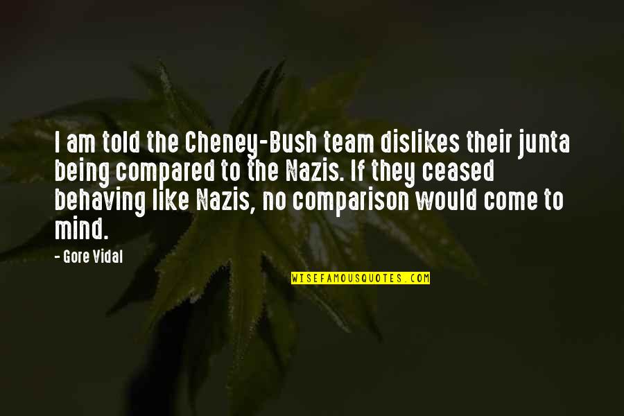 Cheney Quotes By Gore Vidal: I am told the Cheney-Bush team dislikes their