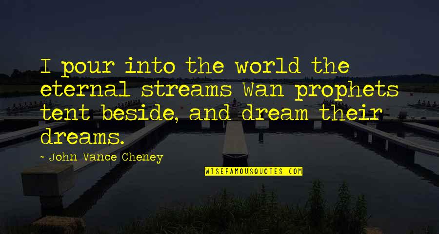 Cheney Quotes By John Vance Cheney: I pour into the world the eternal streams