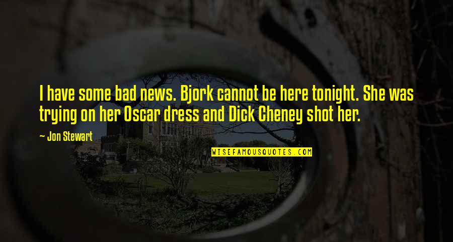 Cheney Quotes By Jon Stewart: I have some bad news. Bjork cannot be