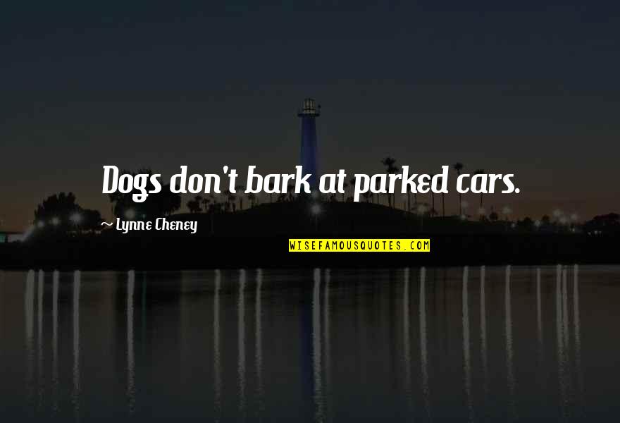 Cheney Quotes By Lynne Cheney: Dogs don't bark at parked cars.