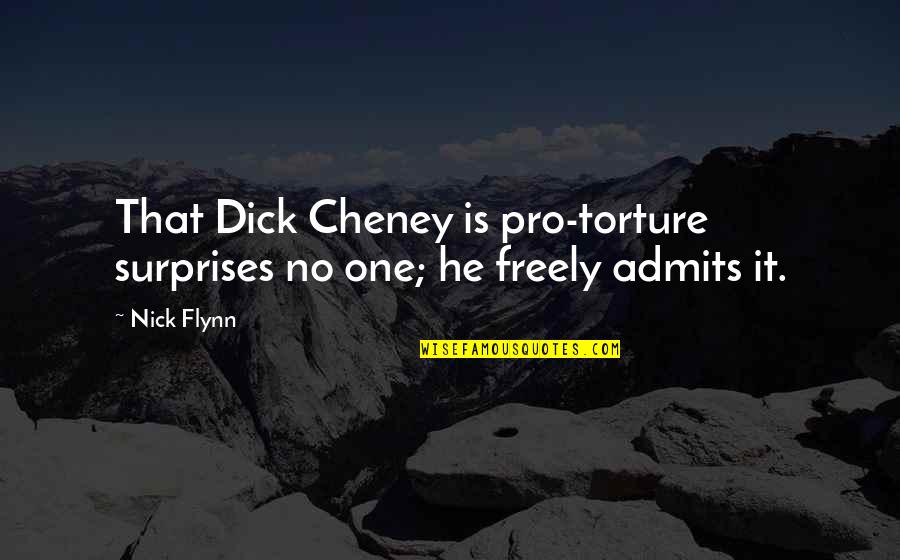 Cheney Quotes By Nick Flynn: That Dick Cheney is pro-torture surprises no one;