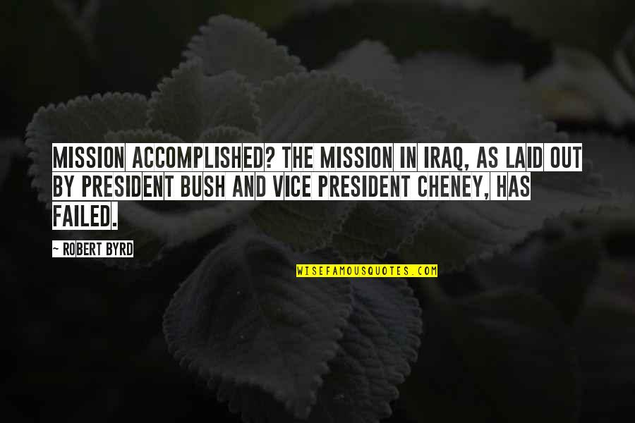 Cheney Quotes By Robert Byrd: Mission accomplished? The mission in Iraq, as laid