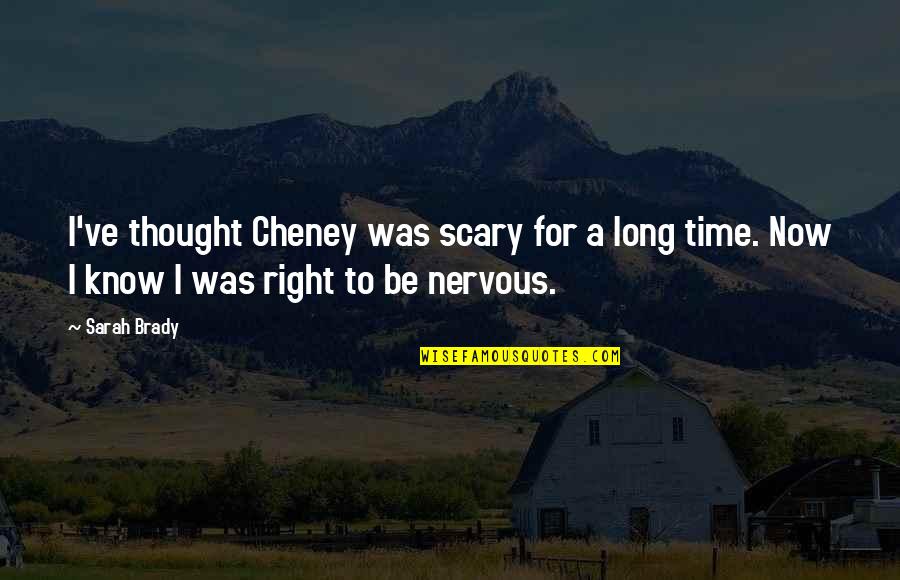 Cheney Quotes By Sarah Brady: I've thought Cheney was scary for a long