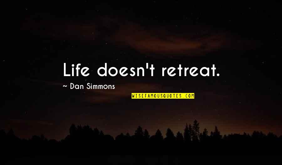 Cheney Torture Quotes By Dan Simmons: Life doesn't retreat. Cheney Torture Quotes By Dan Simmons: Life doesn't retreat.