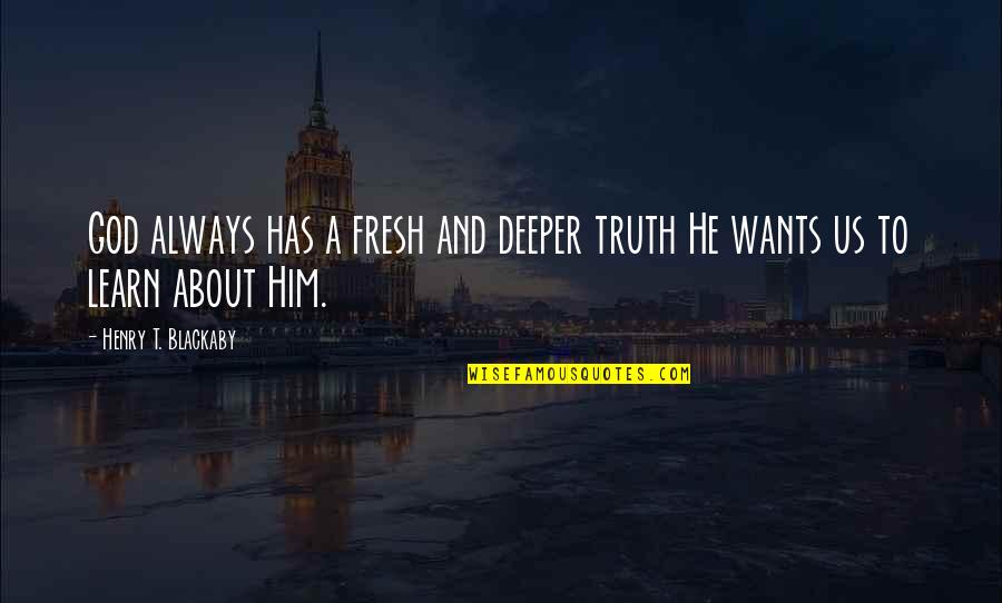 Cheney Torture Quotes By Henry T. Blackaby: God always has a fresh and deeper truth Cheney Torture Quotes By Henry T. Blackaby: God always has a fresh and deeper truth