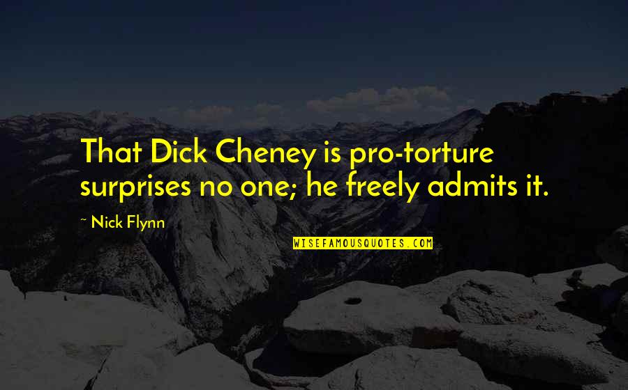 Cheney Torture Quotes By Nick Flynn: That Dick Cheney is pro-torture surprises no one;