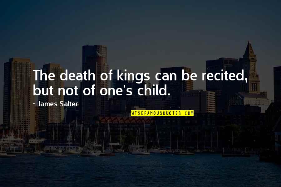 Cheneys Law Quotes By James Salter: The death of kings can be recited, but Cheneys Law Quotes By James Salter: The death of kings can be recited, but