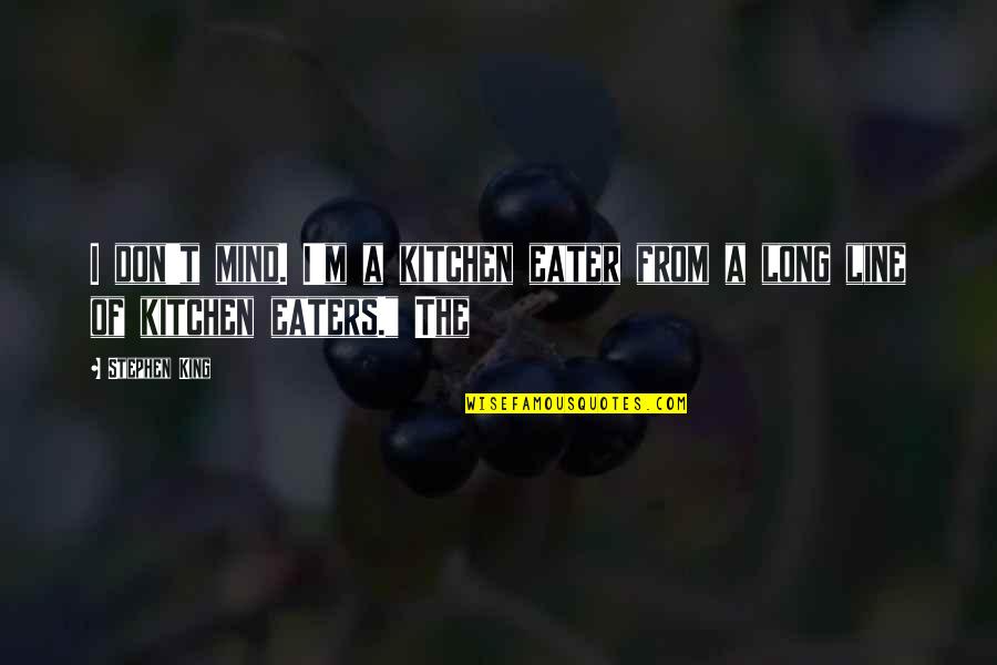 Cheneys Successor Quotes By Stephen King: I don't mind. I'm a kitchen eater from
