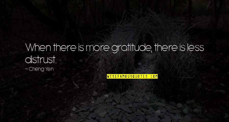 Cheng Quotes By Cheng Yen: When there is more gratitude, there is less