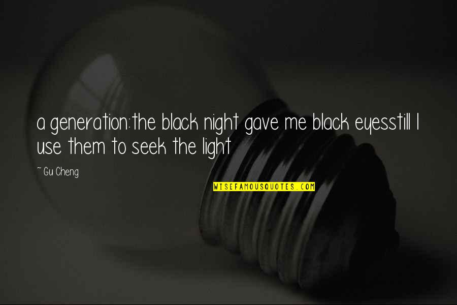 Cheng Quotes By Gu Cheng: a generation:the black night gave me black eyesstill