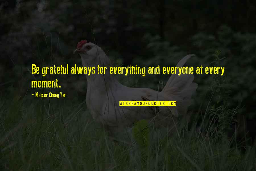 Cheng Quotes By Master Cheng Yen: Be grateful always for everything and everyone at