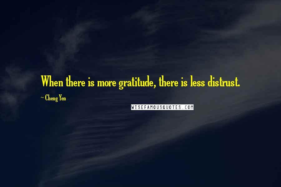 Cheng Yen quotes: When there is more gratitude, there is less distrust.