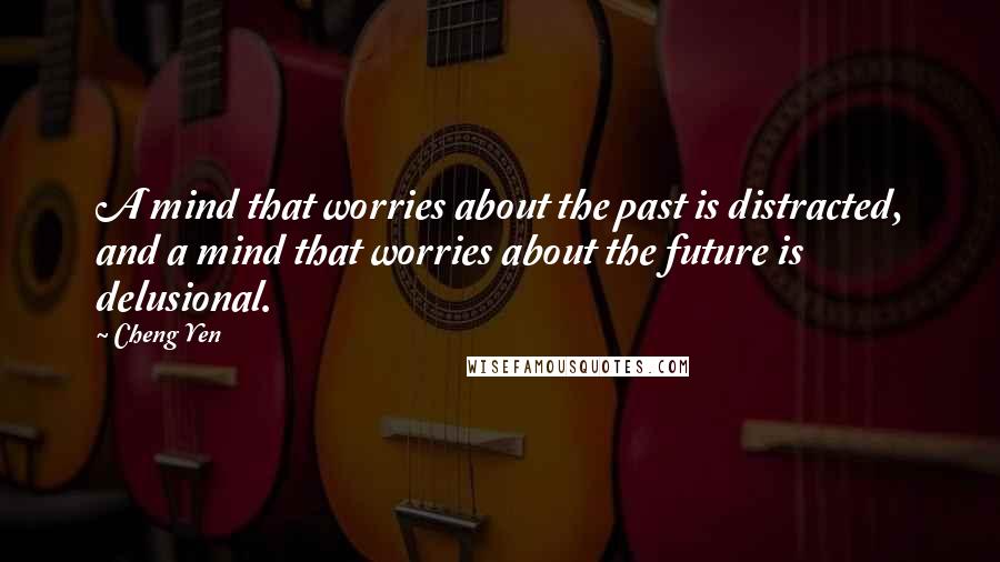 Cheng Yen quotes: A mind that worries about the past is distracted, and a mind that worries about the future is delusional.