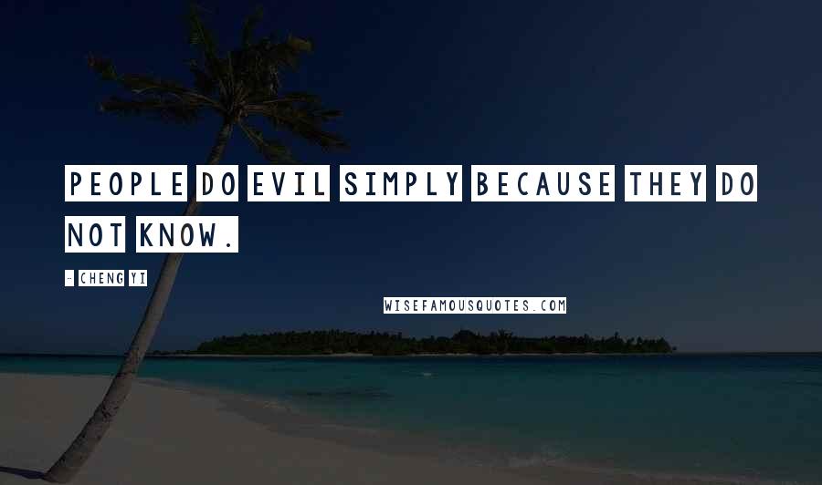 Cheng Yi quotes: People do evil simply because they do not know.