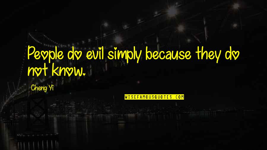 Cheng Yi Quotes By Cheng Yi: People do evil simply because they do not