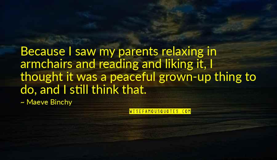 Cheng Yi Quotes By Maeve Binchy: Because I saw my parents relaxing in armchairs