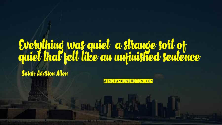 Cheng Yi Quotes By Sarah Addison Allen: Everything was quiet, a strange sort of quiet