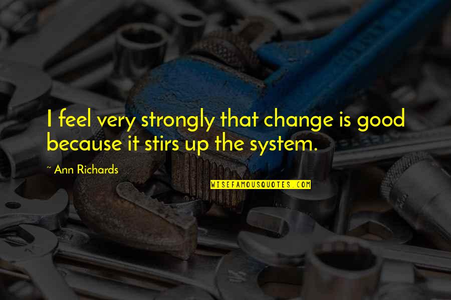 Chengalpet Quotes By Ann Richards: I feel very strongly that change is good
