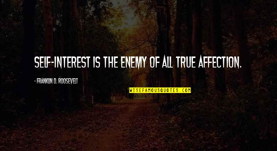 Chengappa Pittsburgh Quotes By Franklin D. Roosevelt: Self-interest is the enemy of all true affection. Chengappa Pittsburgh Quotes By Franklin D. Roosevelt: Self-interest is the enemy of all true affection.